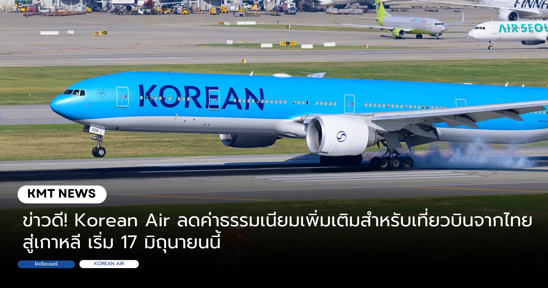 ข่าวดี! Korean Air ลดค่าธรรมเนียมเพิ่มเติมสำหรับเที่ยวบินจากไทยสู่เกาหลี เริ่ม 17 มิถุนายนนี้